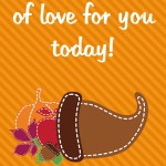 Thanksgiving Printable: Cornucopia of love for you today, 2012 Copyright Christine Hull, Windy Pinwheel
